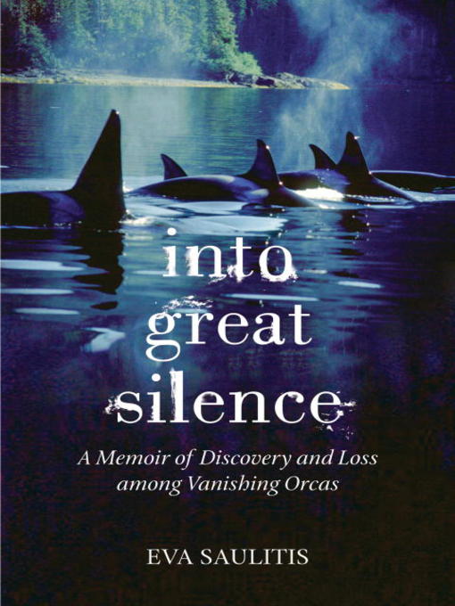 Title details for Into Great Silence by Eva Saulitis - Wait list
